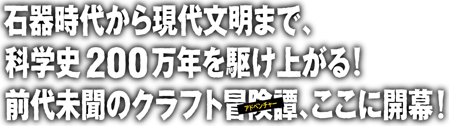 石器時代から現代文明まで、科学史200万年を駆け上がる!前代未聞のクラフトアドベンチャー、ここに開幕!